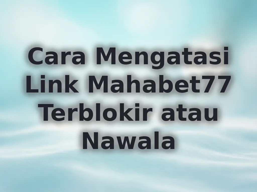 Cara Mengatasi Link Mahabet77 Terblokir atau Nawala
