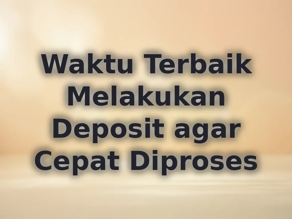 Waktu Terbaik Melakukan Deposit agar Cepat Diproses